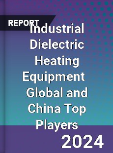 Industrial Dielectric Heating Equipment Global and China Top Players Market