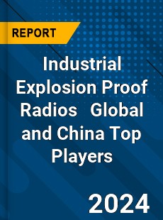 Industrial Explosion Proof Radios Global and China Top Players Market