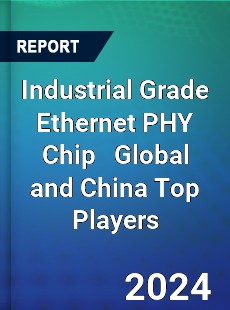 Industrial Grade Ethernet PHY Chip Global and China Top Players Market