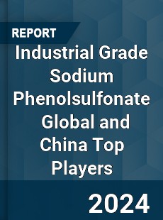 Industrial Grade Sodium Phenolsulfonate Global and China Top Players Market