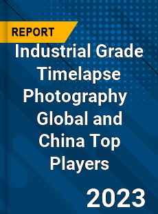 Industrial Grade Timelapse Photography Global and China Top Players Market