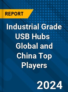 Industrial Grade USB Hubs Global and China Top Players Market