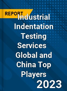 Industrial Indentation Testing Services Global and China Top Players Market