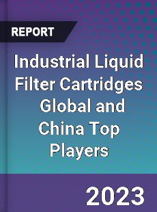 Industrial Liquid Filter Cartridges Global and China Top Players Market