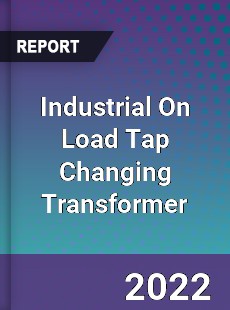 Industrial On Load Tap Changing Transformer Market