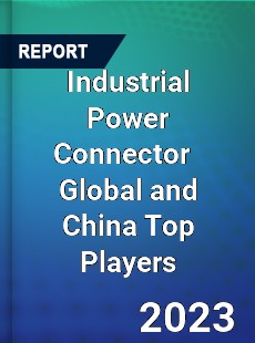 Industrial Power Connector Global and China Top Players Market