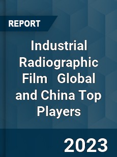 Industrial Radiographic Film Global and China Top Players Market