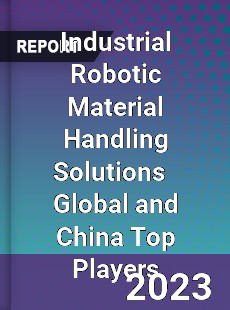 Industrial Robotic Material Handling Solutions Global and China Top Players Market