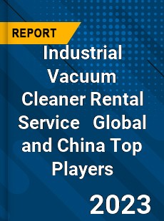 Industrial Vacuum Cleaner Rental Service Global and China Top Players Market