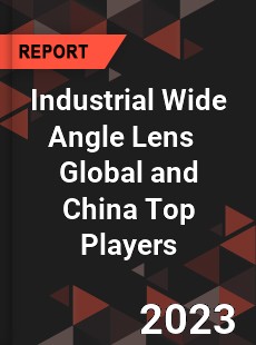 Industrial Wide Angle Lens Global and China Top Players Market