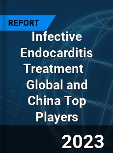 Infective Endocarditis Treatment Global and China Top Players Market