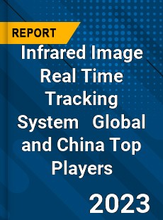 Infrared Image Real Time Tracking System Global and China Top Players Market