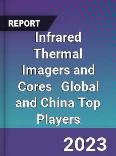 Infrared Thermal Imagers and Cores Global and China Top Players Market