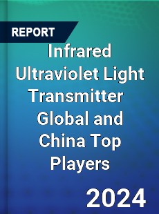 Infrared Ultraviolet Light Transmitter Global and China Top Players Market