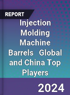 Injection Molding Machine Barrels Global and China Top Players Market