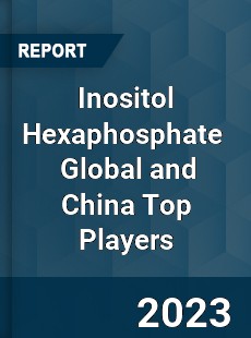 Inositol Hexaphosphate Global and China Top Players Market