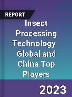 Insect Processing Technology Global and China Top Players Market