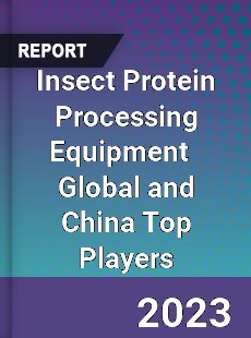 Insect Protein Processing Equipment Global and China Top Players Market