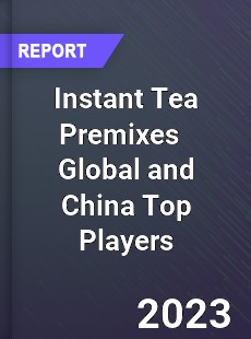 Instant Tea Premixes Global and China Top Players Market