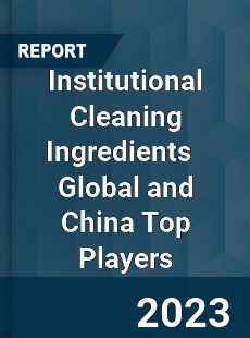 Institutional Cleaning Ingredients Global and China Top Players Market