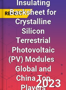 Insulating Backsheet for Crystalline Silicon Terrestrial Photovoltaic Modules Global and China Top Players Market