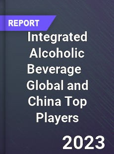 Integrated Alcoholic Beverage Global and China Top Players Market