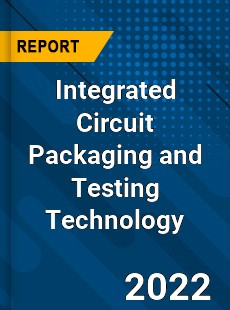 Integrated Circuit Packaging and Testing Technology Market