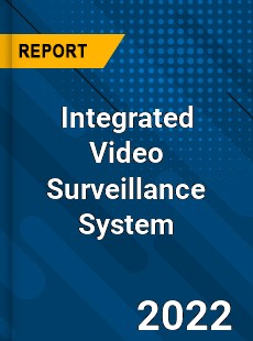 Integrated Video Surveillance System Market