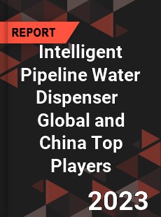 Intelligent Pipeline Water Dispenser Global and China Top Players Market