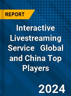 Interactive Livestreaming Service Global and China Top Players Market