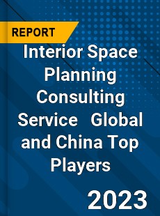 Interior Space Planning Consulting Service Global and China Top Players Market