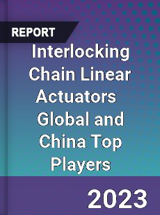 Interlocking Chain Linear Actuators Global and China Top Players Market