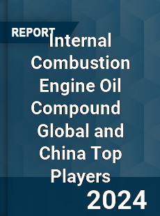 Internal Combustion Engine Oil Compound Global and China Top Players Market