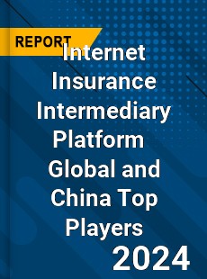 Internet Insurance Intermediary Platform Global and China Top Players Market