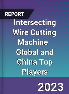 Intersecting Wire Cutting Machine Global and China Top Players Market