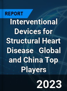 Interventional Devices for Structural Heart Disease Global and China Top Players Market