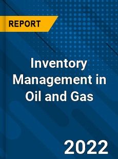 Inventory Management in Oil and Gas Market