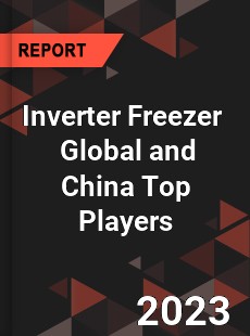 Inverter Freezer Global and China Top Players Market