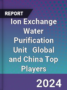 Ion Exchange Water Purification Unit Global and China Top Players Market