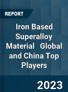 Iron Based Superalloy Material Global and China Top Players Market