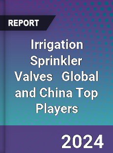 Irrigation Sprinkler Valves Global and China Top Players Market