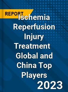 Ischemia Reperfusion Injury Treatment Global and China Top Players Market