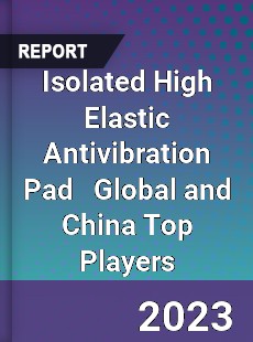 Isolated High Elastic Antivibration Pad Global and China Top Players Market