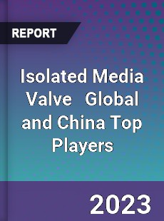 Isolated Media Valve Global and China Top Players Market