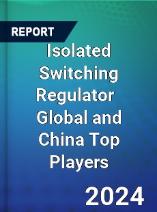 Isolated Switching Regulator Global and China Top Players Market