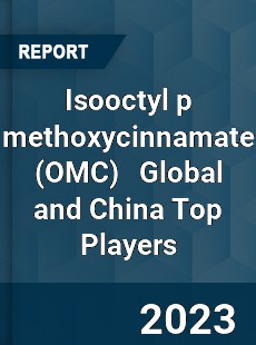 Isooctyl p methoxycinnamate Global and China Top Players Market