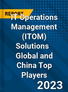 IT Operations Management Solutions Global and China Top Players Market