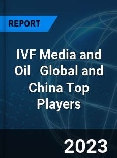 IVF Media and Oil Global and China Top Players Market