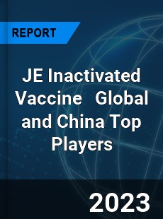 JE Inactivated Vaccine Global and China Top Players Market