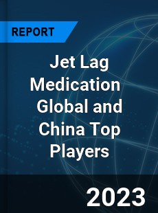 Jet Lag Medication Global and China Top Players Market